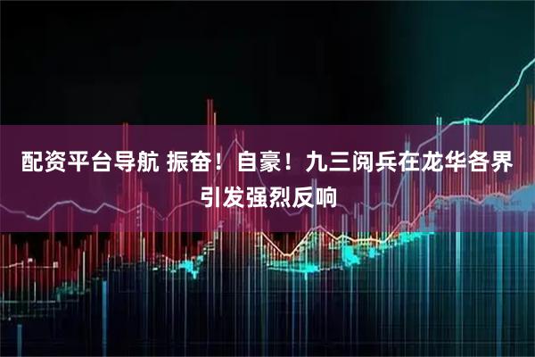 配资平台导航 振奋！自豪！九三阅兵在龙华各界引发强烈反响